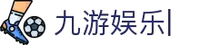 九游娱乐官网-在线体育游戏娱乐平台 - 9YOU